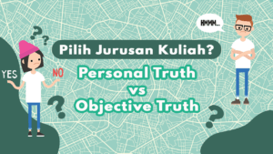 Personal Truth vs Objective Truth: Pilih jurusan Kuliah! 3 Pilih Jurusan Kuliah : Personal Truth vs Objective Truth ? - Ahasna
