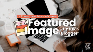 Membuat Featured Image Blog? Ini 5 Elemen yang Perlu Ada! 5 Membuat Featured Image Blog? Ini 5 Elemen yang Perlu Ada! - Ahasna