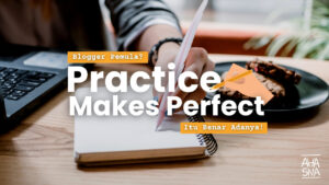 Blogger Pemula? Practice Makes Perfect Itu Benar Adanya 1 Blogger Pemula: Practice Makes Perfect Itu Benar Adanya - Ahasna