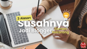 3 Alasan Susahnya jadi Blogger di Zaman Sekarang 1 3 Alasan Susahnya jadi Blogger di Zaman Sekarang - Ahasna